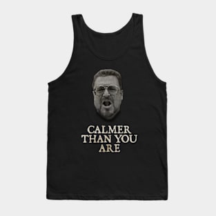 Calmer Than You Are Funny Walter Sobchak Big Lebowski Tank Top